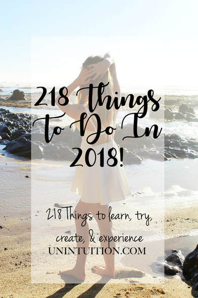 218 Things To Do in 2018 | A New Years Resolution Guide By Unintuition